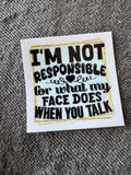 Not responsible for my face