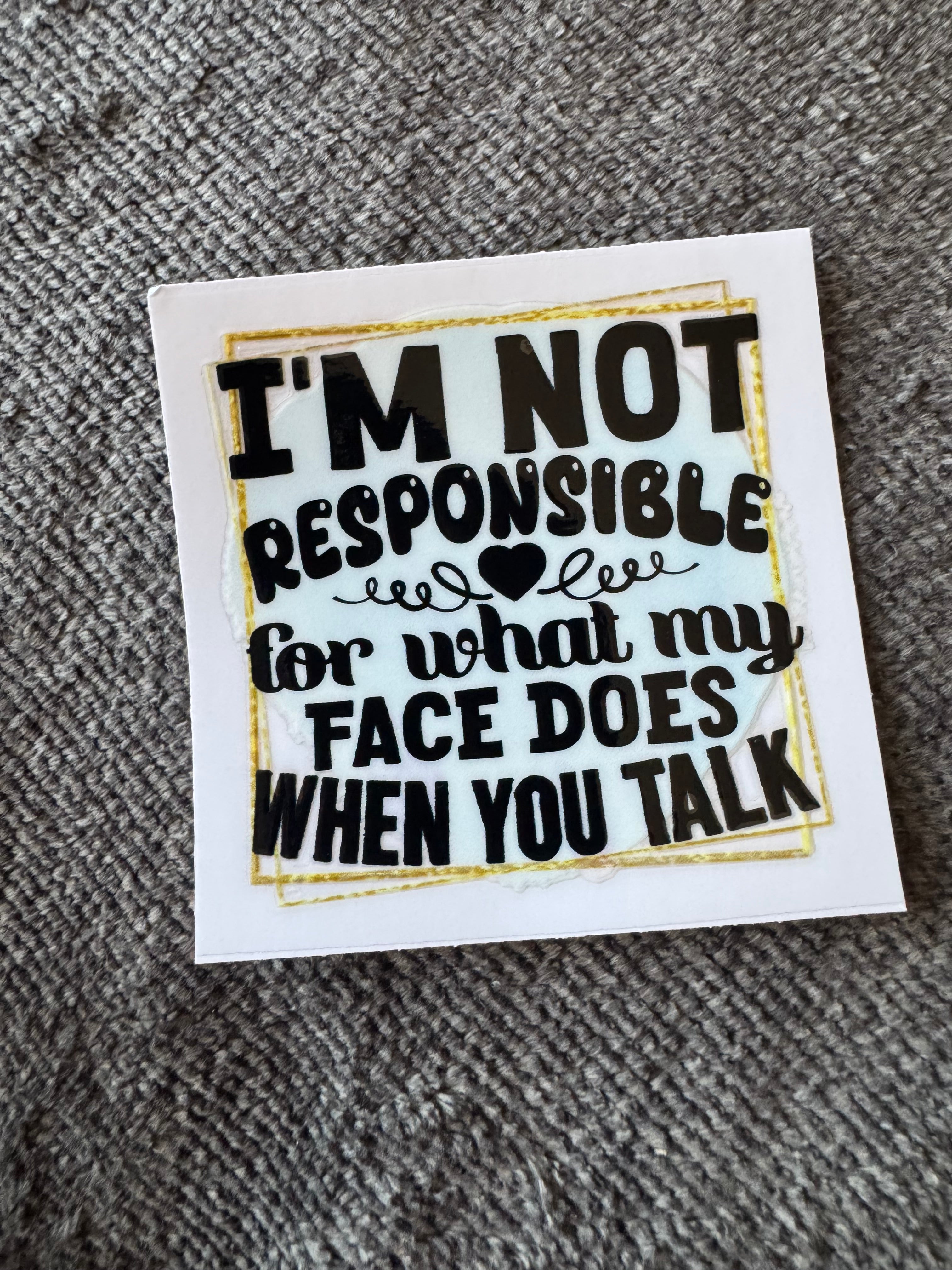 Not responsible for my face